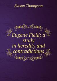 Eugene Field; a study in heredity and contradictions