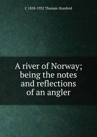 A river of Norway; being the notes and reflections of an angler