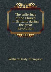 The sufferings of the Church in Brittany during the great Revolution