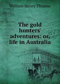 The gold hunters' adventures: or, life in Australia