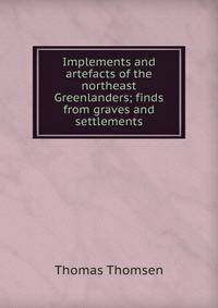 Implements and artefacts of the northeast Greenlanders; finds from graves and settlements