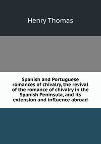 Spanish and Portuguese romances of chivalry, the revival of the romance of chivalry in the Spanish Peninsula, and its extension and influence abroad