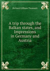 A trip through the Balkan states, and Impressions in Germany and Austria