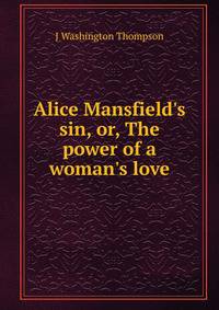 Alice Mansfield's sin, or, The power of a woman's love