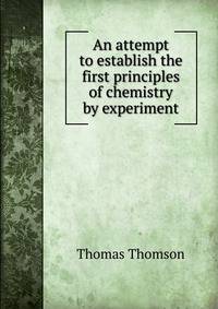 An attempt to establish the first principles of chemistry by experiment