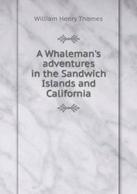 A Whaleman's adventures in the Sandwich Islands and California