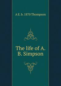 The life of A. B. Simpson