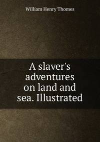 A slaver's adventures on land and sea. Illustrated