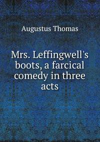 Mrs. Leffingwell's boots, a farcical comedy in three acts