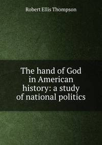 The hand of God in American history: a study of national politics