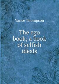 The ego book; a book of selfish ideals