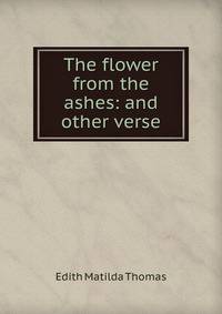 The flower from the ashes: and other verse