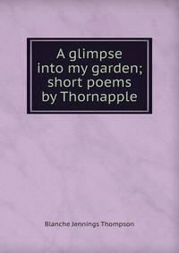 A glimpse into my garden; short poems by Thornapple