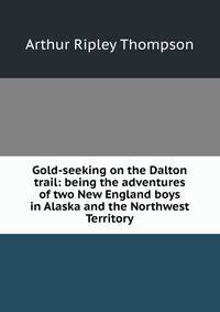 Gold-seeking on the Dalton trail: being the adventures of two New England boys in Alaska and the Northwest Territory
