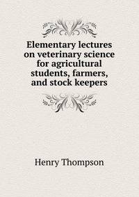 Elementary lectures on veterinary science for agricultural students, farmers, and stock keepers
