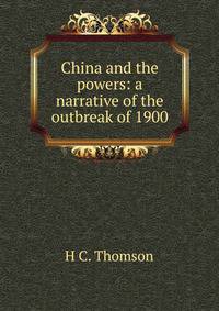 China and the powers: a narrative of the outbreak of 1900
