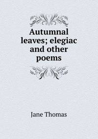 Autumnal leaves; elegiac and other poems
