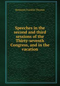 Speeches in the second and third sessions of the Thirty-seventh Congress, and in the vacation