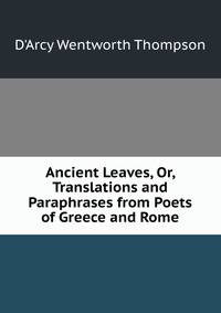 Ancient Leaves, Or, Translations and Paraphrases from Poets of Greece and Rome