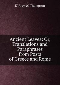 Ancient Leaves: Or, Translations and Paraphrases from Posts of Greece and Rome