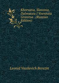 Khorvatia, Slavonia, Dalmatsia I Voennaia Granitsa . (Russian Edition)