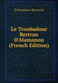 Le Troubadour Bertran D'Alamanon (French Edition)