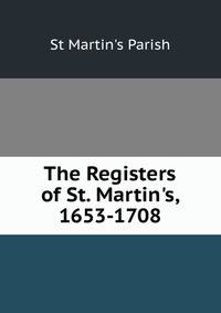 The Registers of St. Martin's, 1653-1708