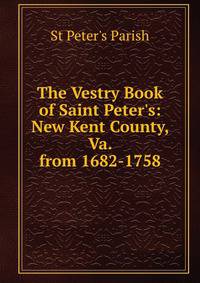 The Vestry Book of Saint Peter's: New Kent County, Va. from 1682-1758