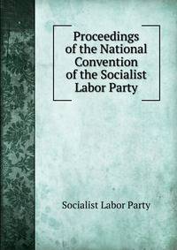 Proceedings of the National Convention of the Socialist Labor Party