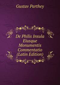 De Philis Insula Eiusque Monumentis Commentatio (Latin Edition)