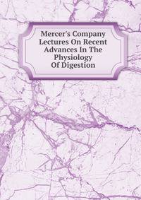 Mercer's Company Lectures On Recent Advances In The Physiology Of Digestion