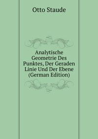 Analytische Geometrie Des Punktes, Der Geraden Linie Und Der Ebene (German Edition)