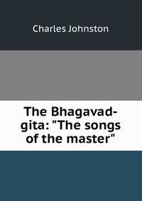 The Bhagavad-gita: "The songs of the master"