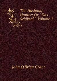 The Husband-Hunter; Or, "Das Schiksal.", Volume 1
