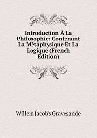 Introduction A La Philosophie: Contenant La Metaphysique Et La Logique (French Edition)