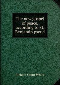 The new gospel of peace, according to St. Benjamin pseud.