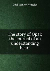 The story of Opal; the journal of an understanding heart