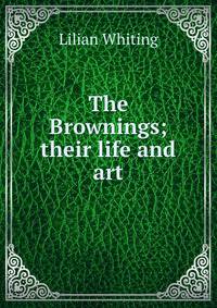 The Brownings; their life and art