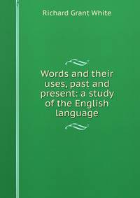 Words and their uses, past and present: a study of the English language