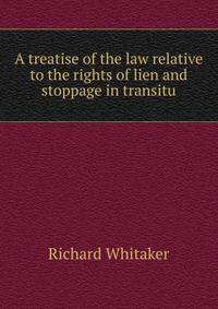 A treatise of the law relative to the rights of lien and stoppage in transitu