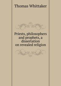Priests, philosophers and prophets, a dissertation on revealed religion
