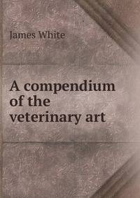 A compendium of the veterinary art