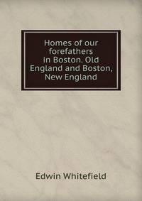 Homes of our forefathers in Boston. Old England and Boston, New England