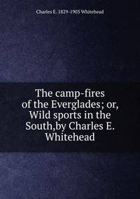 The camp-fires of the Everglades; or, Wild sports in the South,by Charles E. Whitehead