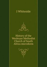 History of the Wesleyan Methodist Church of South Africa microform