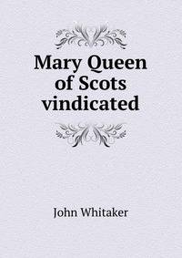 Mary Queen of Scots vindicated