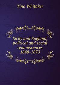Sicily and England, political and social reminiscences 1848-1870