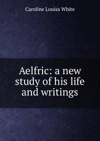 Aelfric: a new study of his life and writings