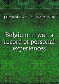 Belgium in war, a record of personal experiences