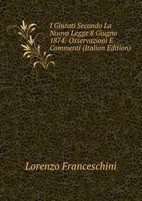 I Giurati Secondo La Nuova Legge 8 Giugno 1874: Osservazioni E Commenti (Italian Edition)